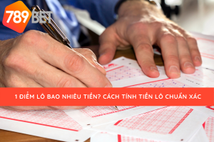 1 điểm lô bao nhiêu tiền và cách tính điêm lô cùng 789bet