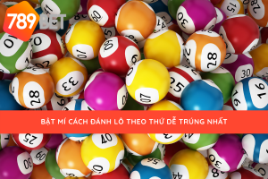 Chia sẻ cách đánh lô theo thứ cùng 789bet