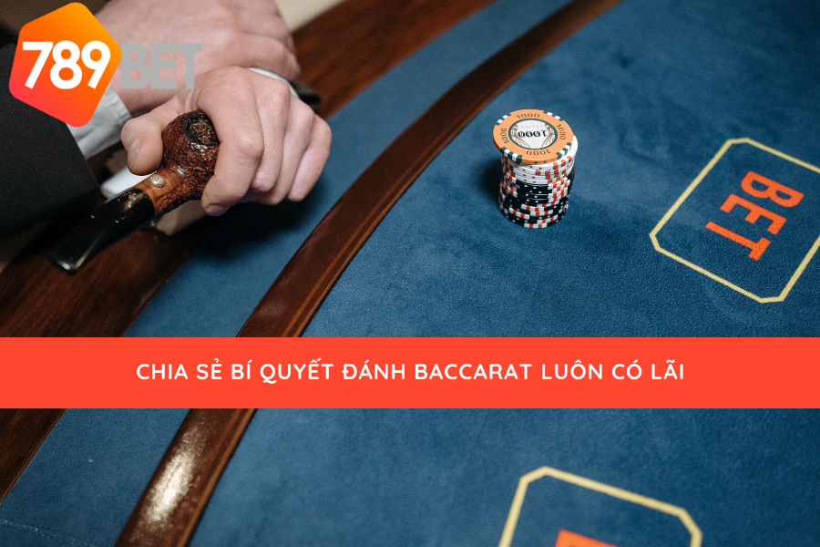 Bí quyết chơi baccarat luôn có lãi của 789bet